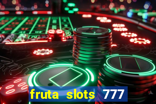 fruta slots 777 mega jackpot paga mesmo